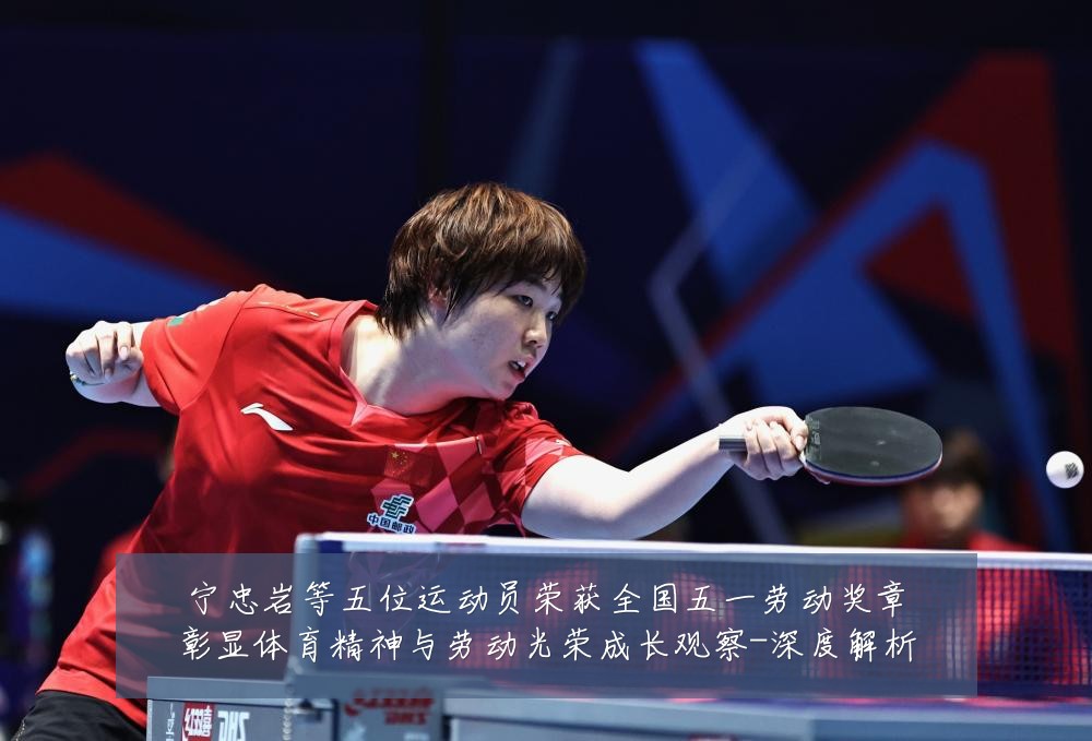 宁忠岩等五位运动员荣获全国五一劳动奖章彰显体育精神与劳动光荣成长观察-深度解析
